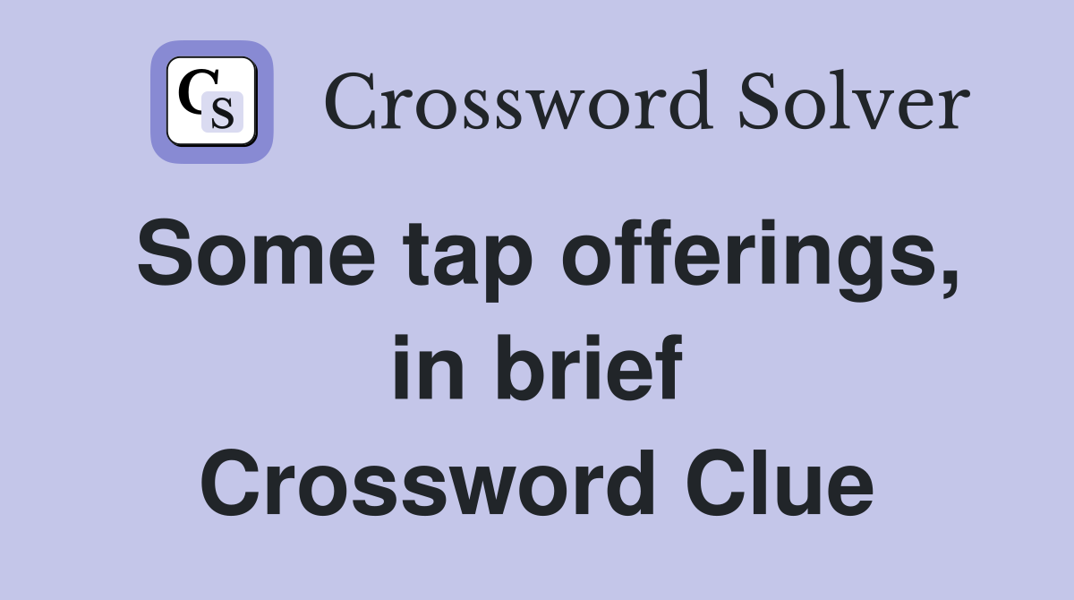 Some tap offerings, in brief Crossword Clue