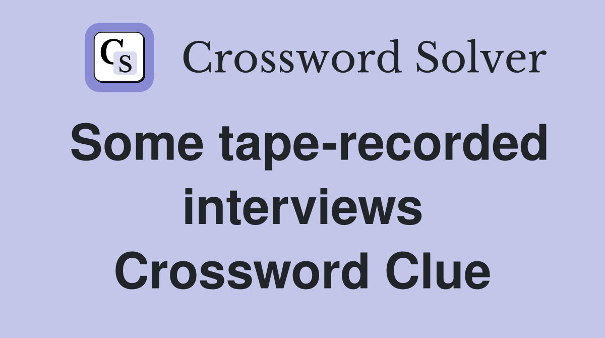 Some tape-recorded interviews Crossword Clue