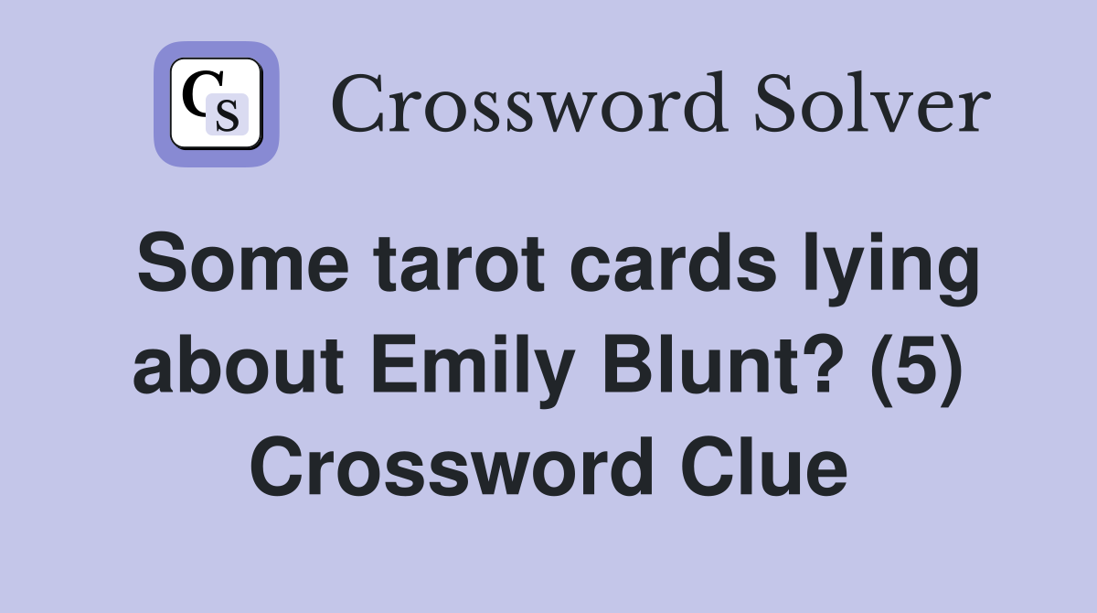 Some tarot cards lying about Emily Blunt? (5) Crossword Clue