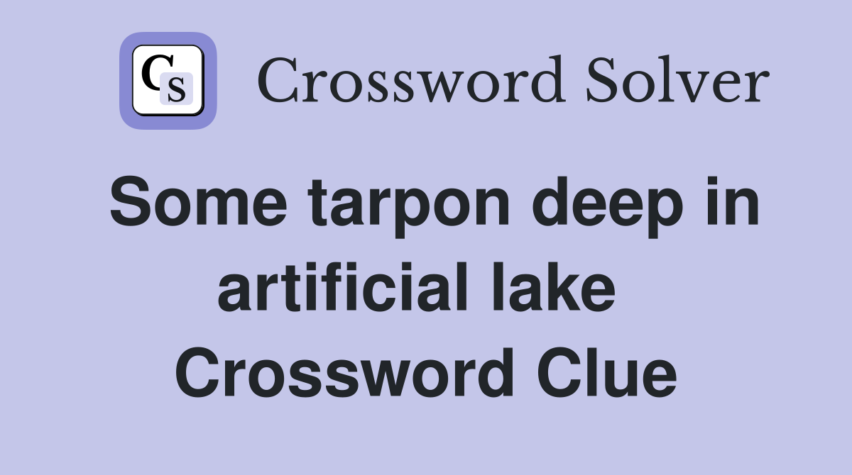 Some tarpon deep in artificial lake  Crossword Clue