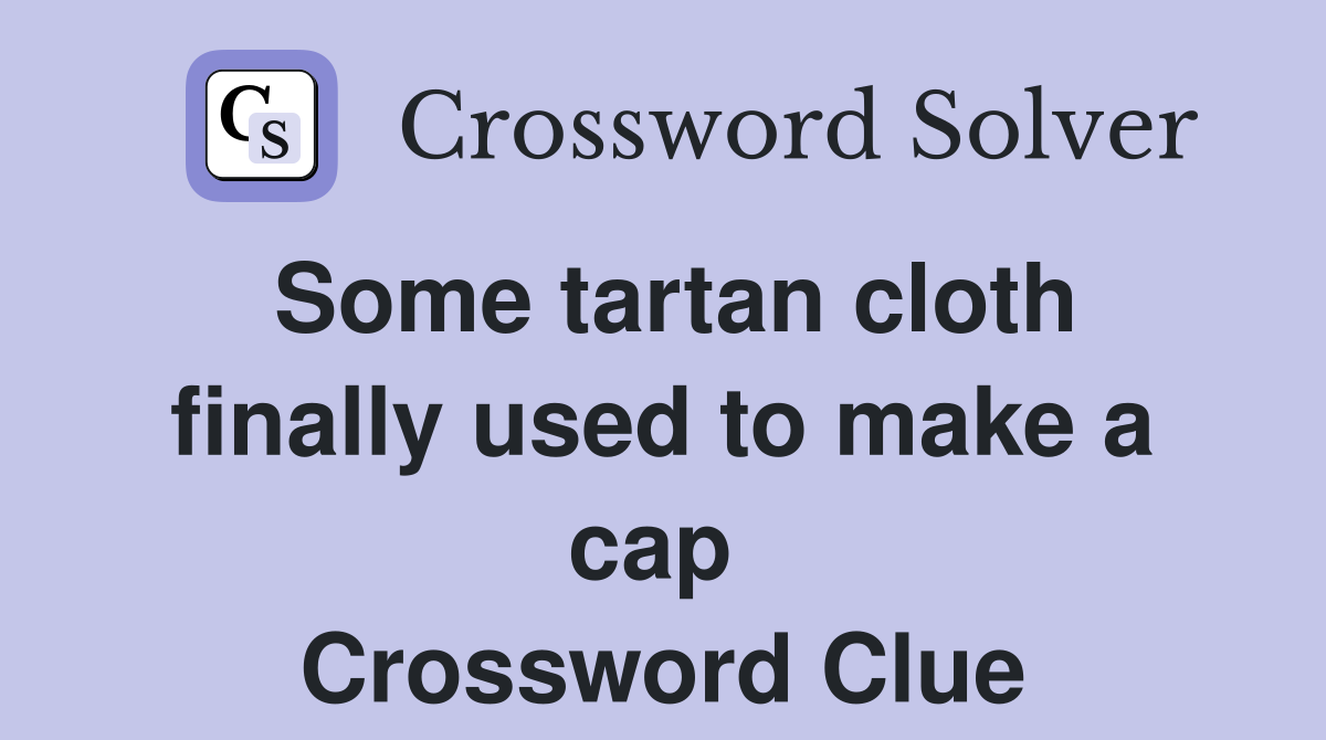 Some tartan cloth finally used to make a cap  Crossword Clue