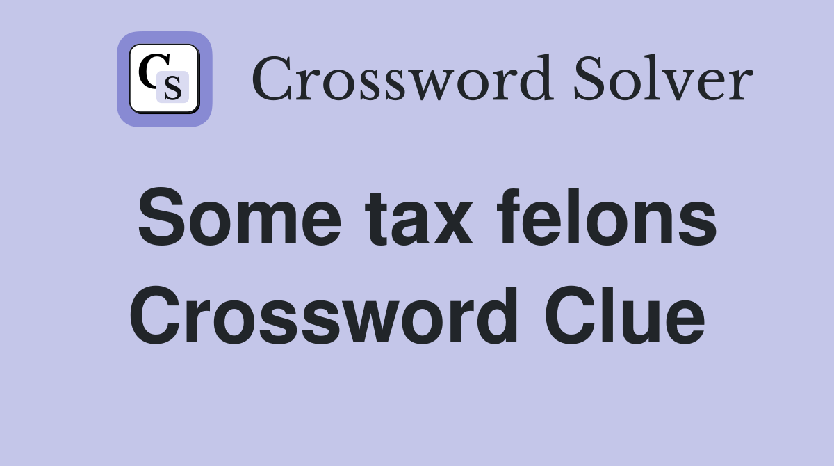 Some tax felons Crossword Clue