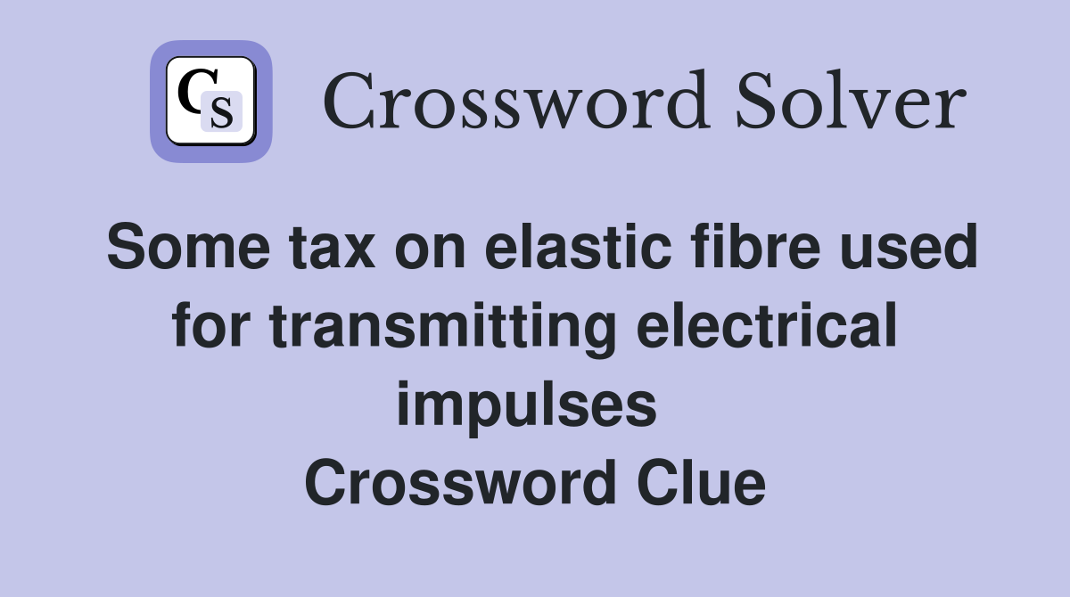 Some tax on elastic fibre used for transmitting electrical impulses  Crossword Clue