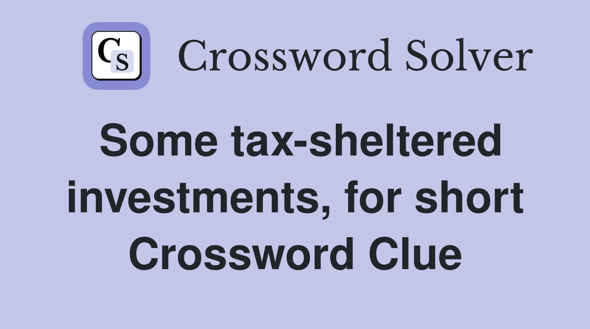 Some tax-sheltered investments, for short Crossword Clue