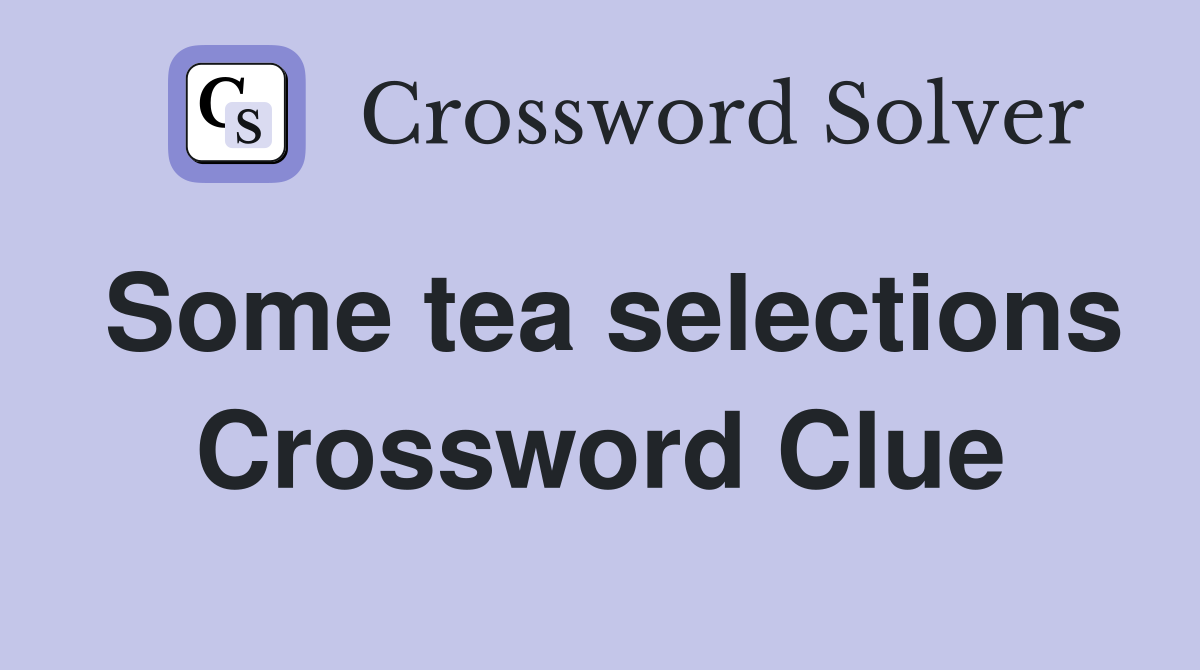 Some tea selections Crossword Clue