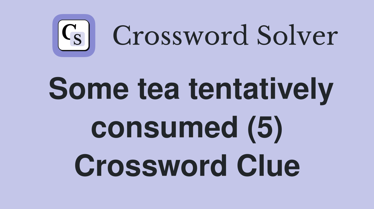 Some tea tentatively consumed (5) Crossword Clue