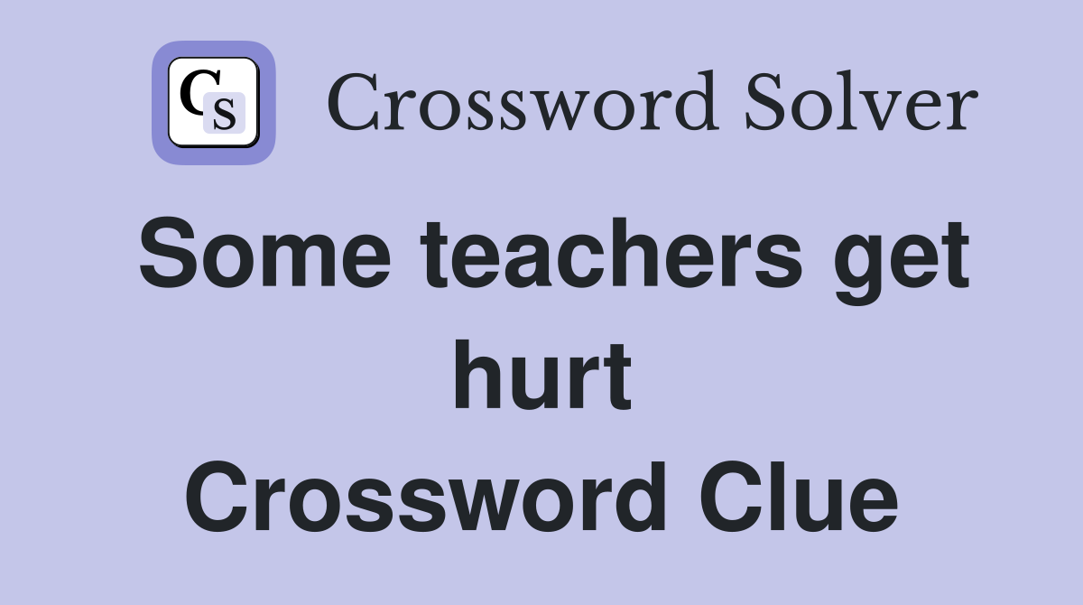 Some teachers get hurt Crossword Clue