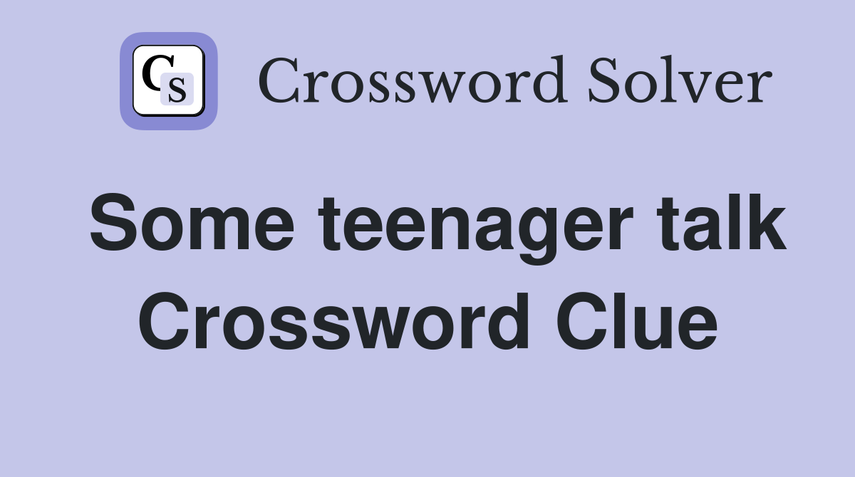 Some teenager talk Crossword Clue