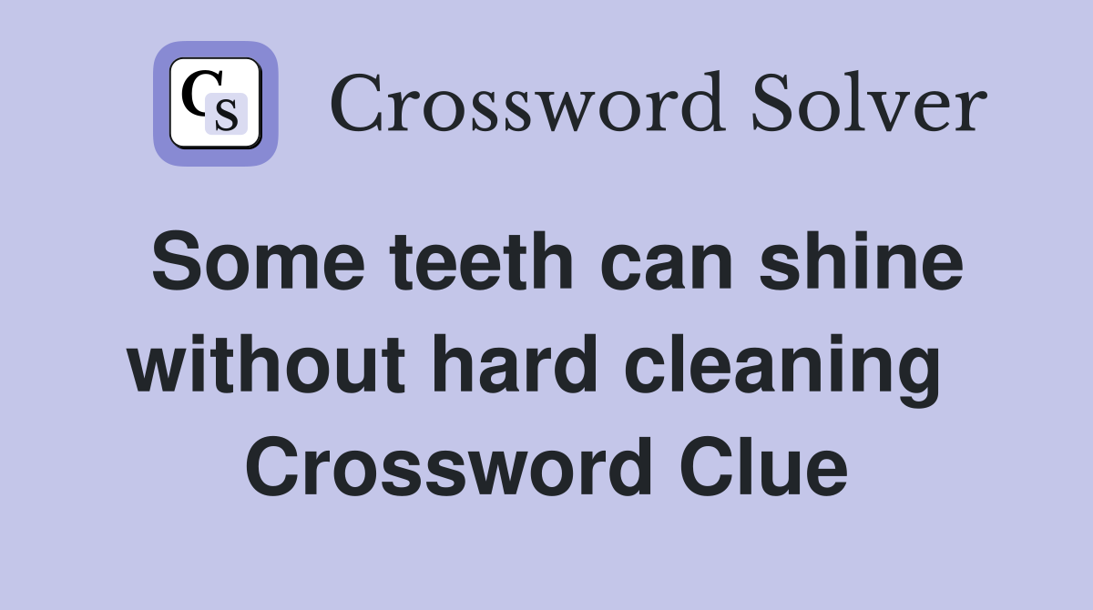 Some teeth can shine without hard cleaning  Crossword Clue