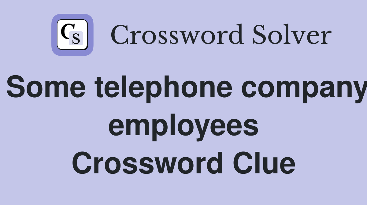 Some telephone company employees Crossword Clue