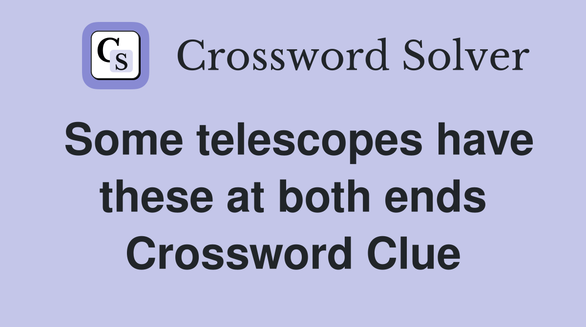 Some telescopes have these at both ends Crossword Clue