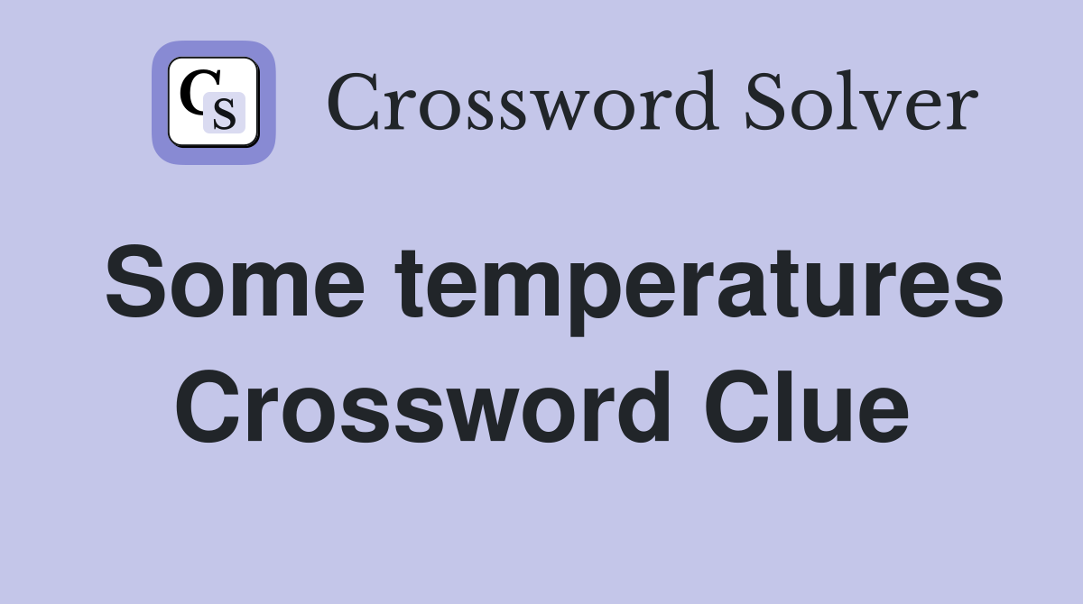 Some temperatures Crossword Clue