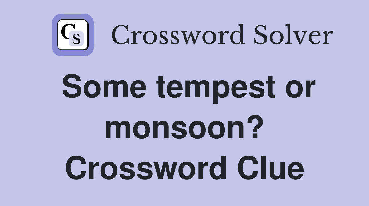Some tempest or monsoon? Crossword Clue