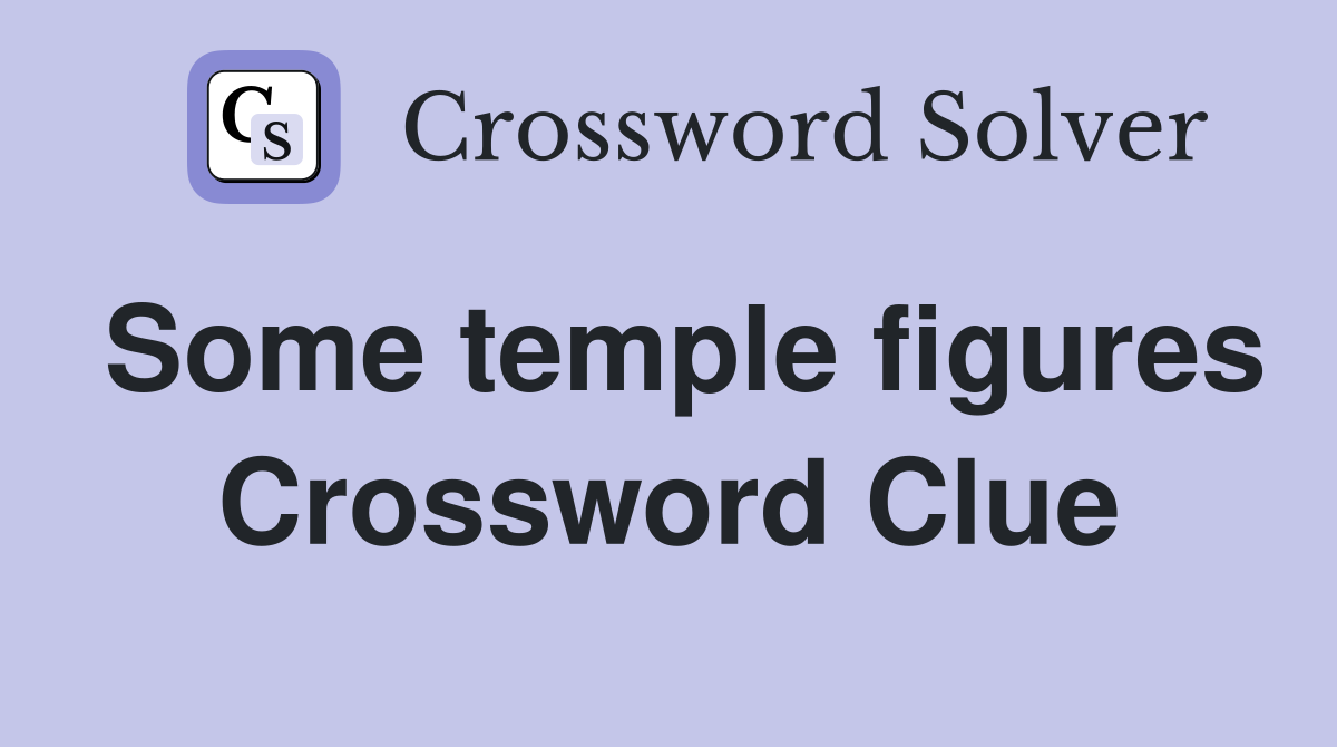 Some temple figures Crossword Clue