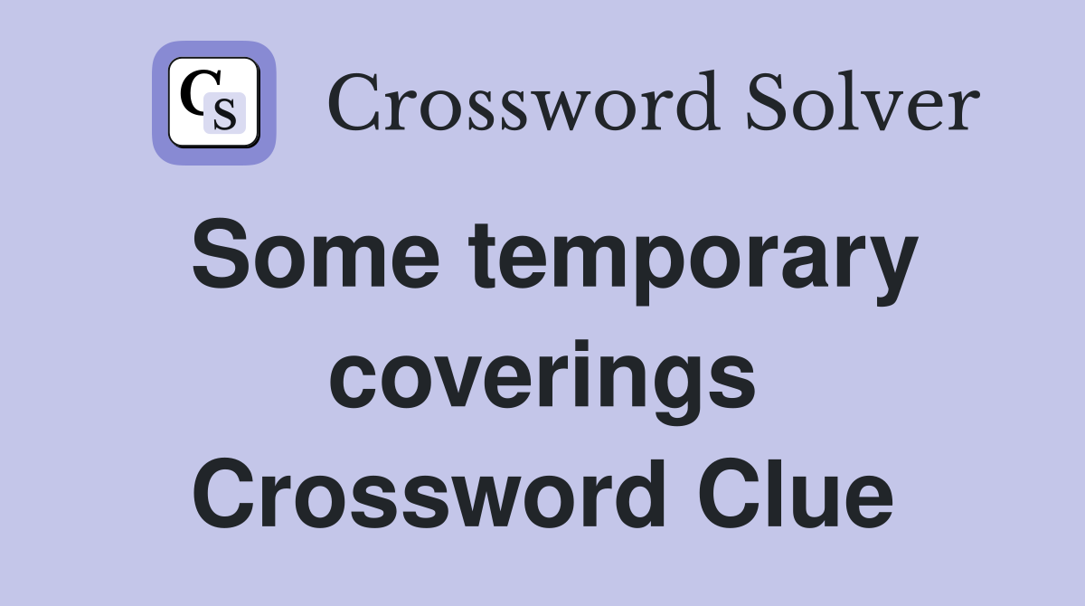 Some temporary coverings Crossword Clue