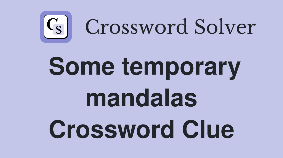 Some temporary mandalas Crossword Clue