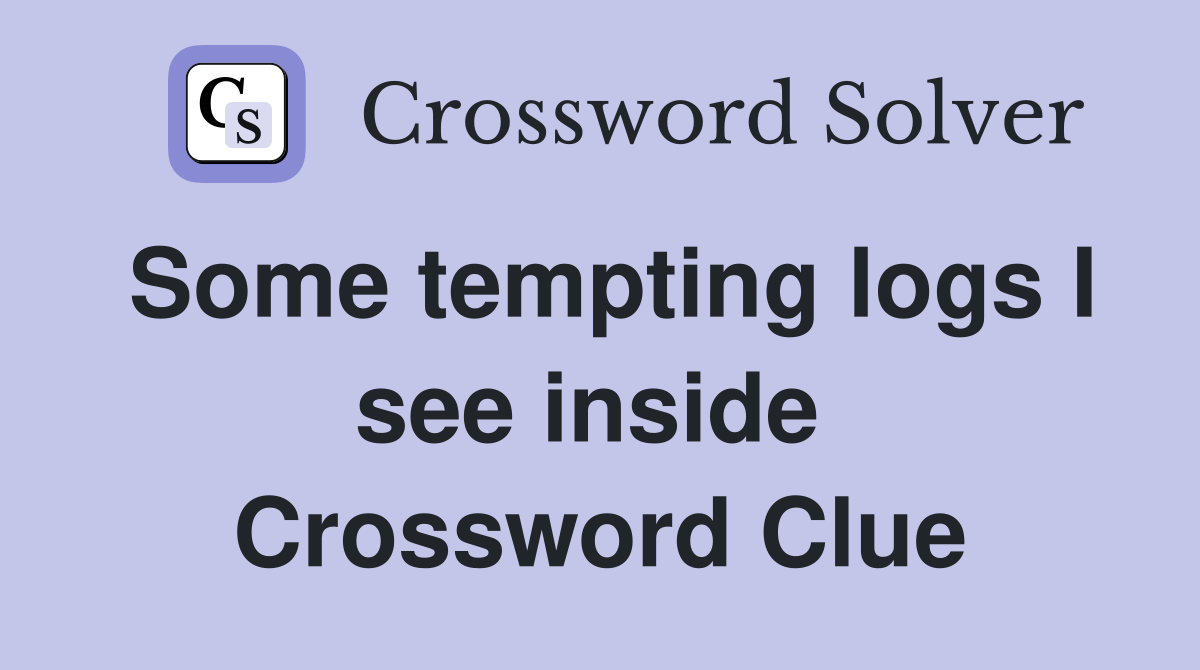 Some tempting logs I see inside  Crossword Clue