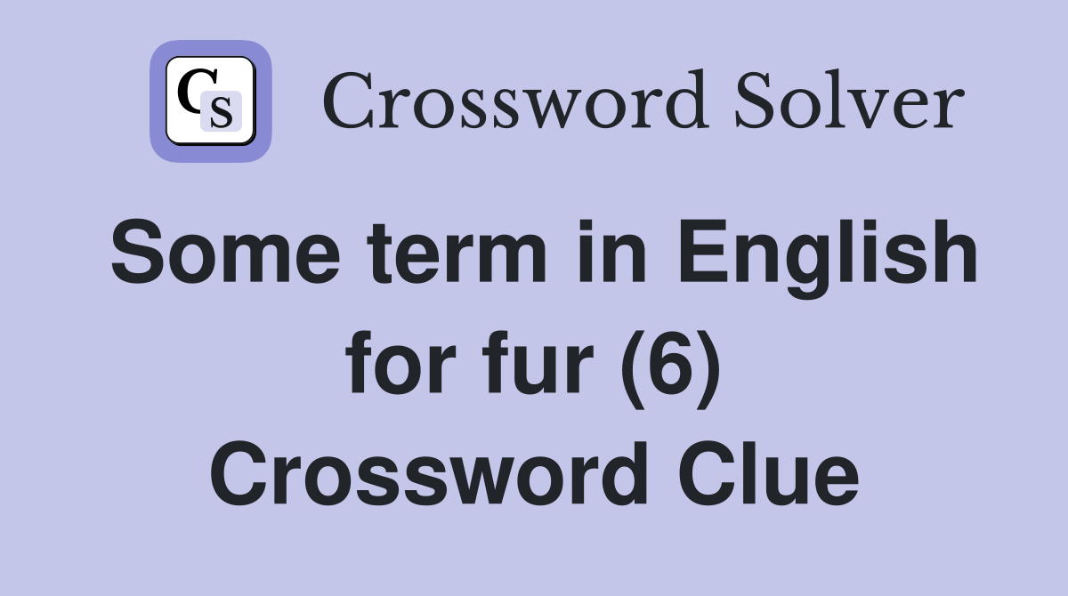 Some term in English for fur (6) Crossword Clue