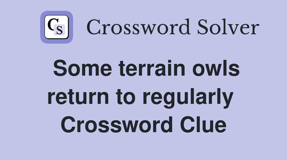 Some terrain owls return to regularly  Crossword Clue