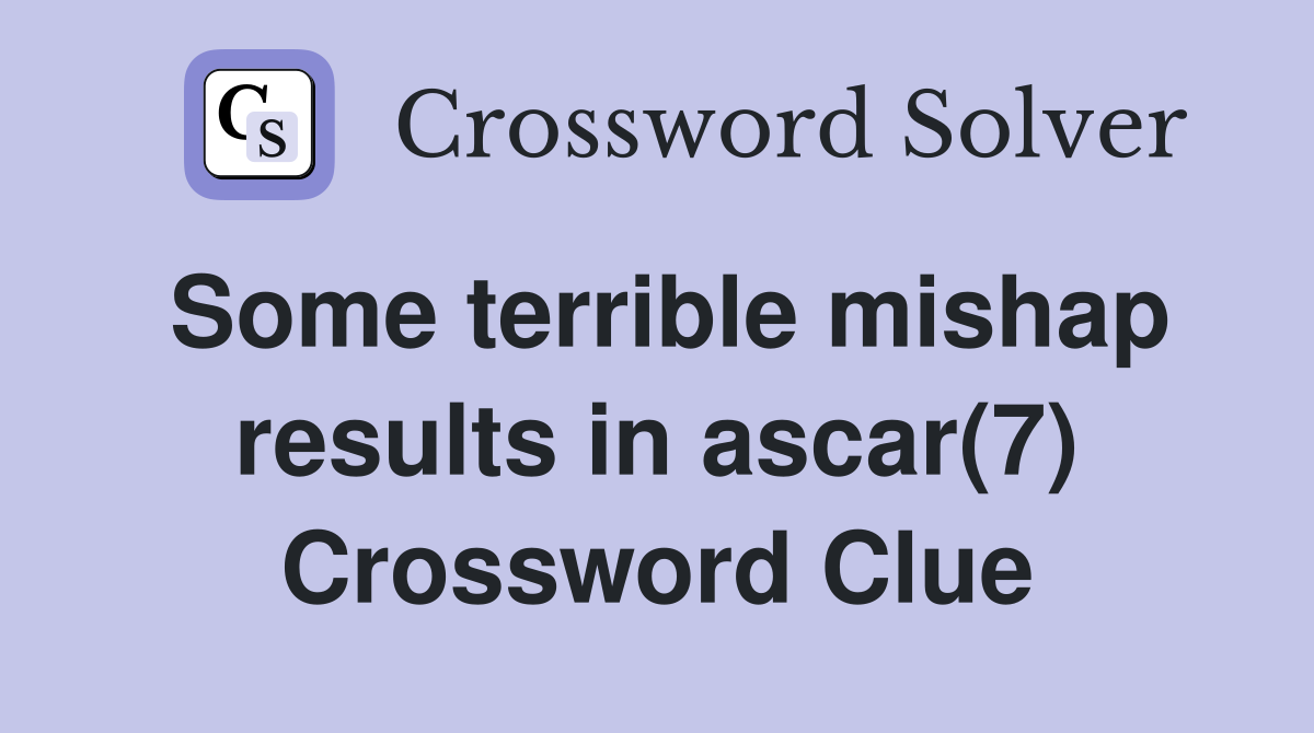 Some terrible mishap results in ascar(7) Crossword Clue