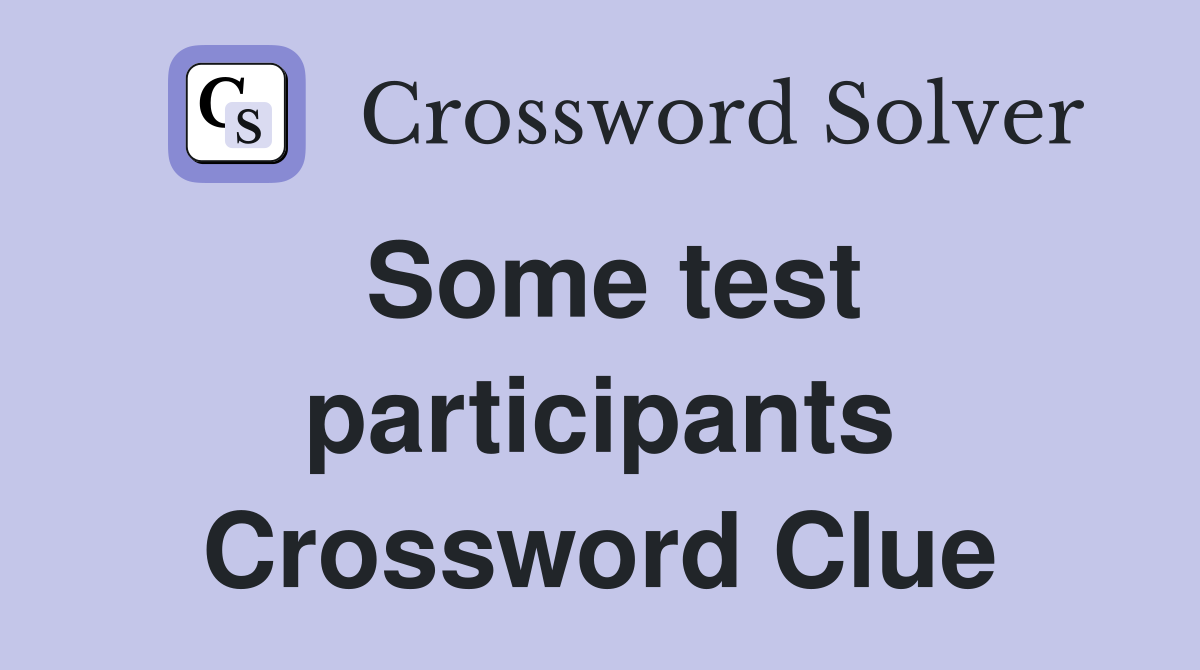 Some test participants Crossword Clue
