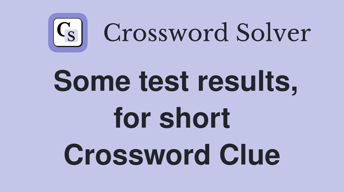 Some test results, for short Crossword Clue