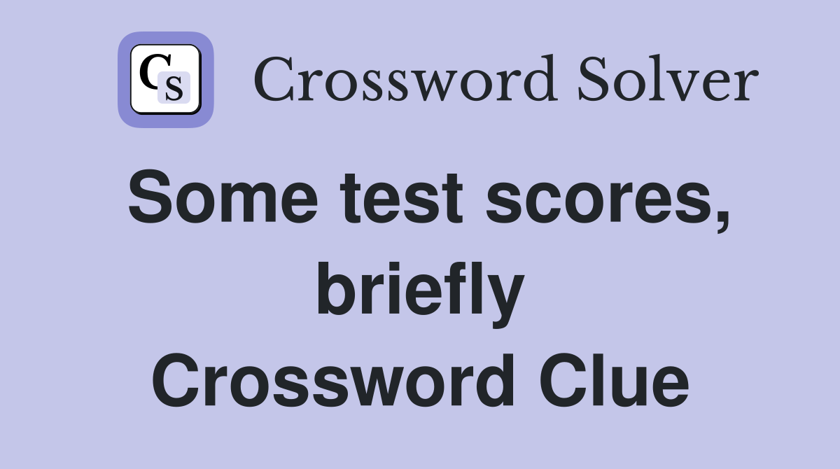 Some test scores, briefly Crossword Clue