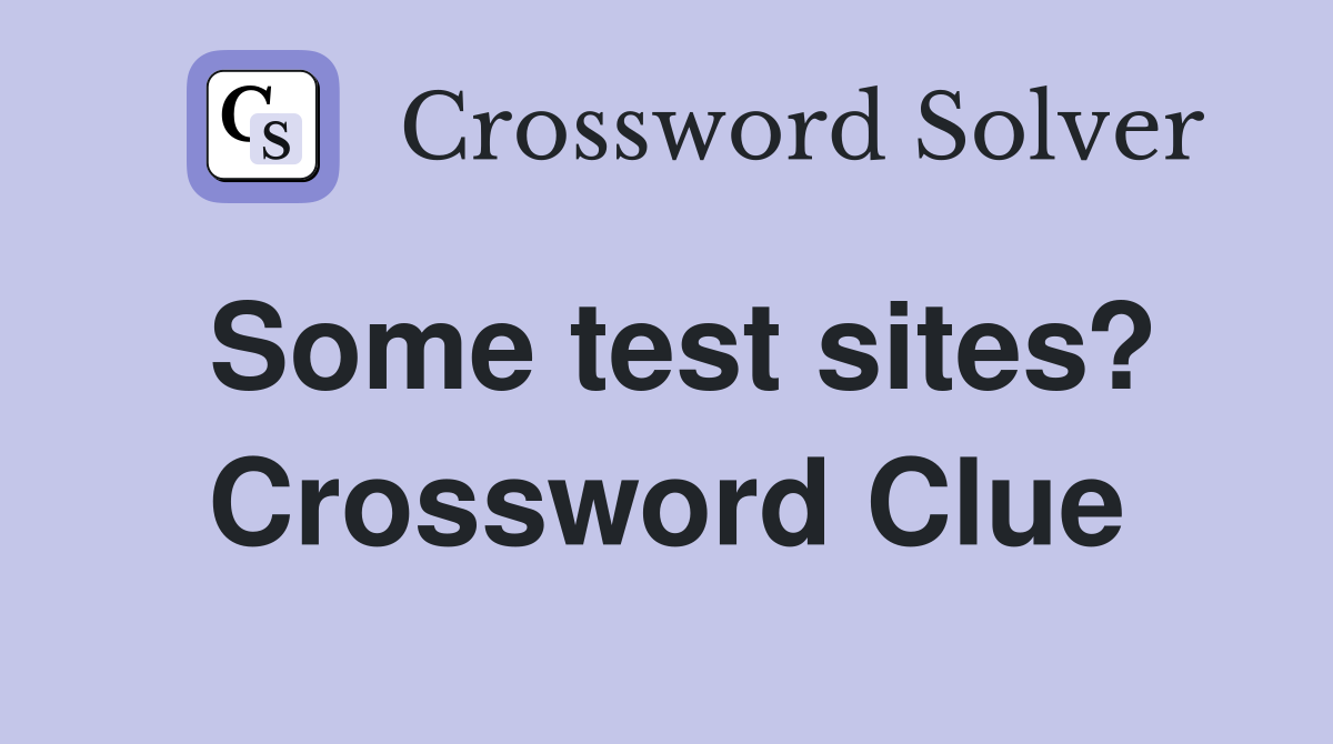 Some test sites? Crossword Clue