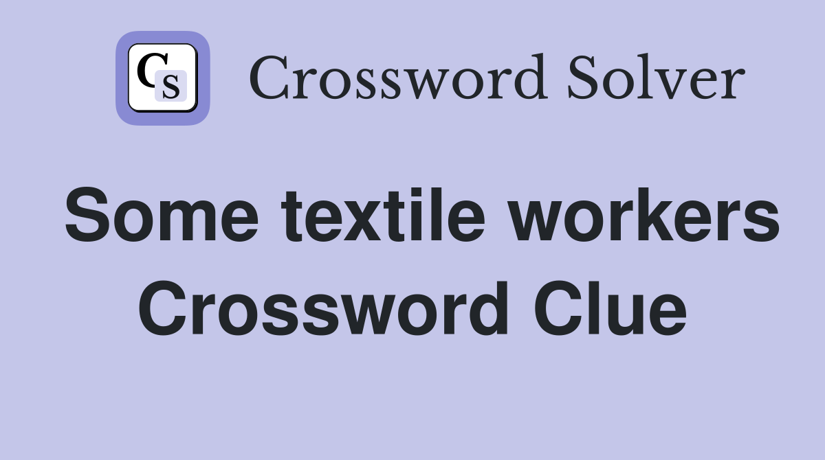 Some textile workers Crossword Clue