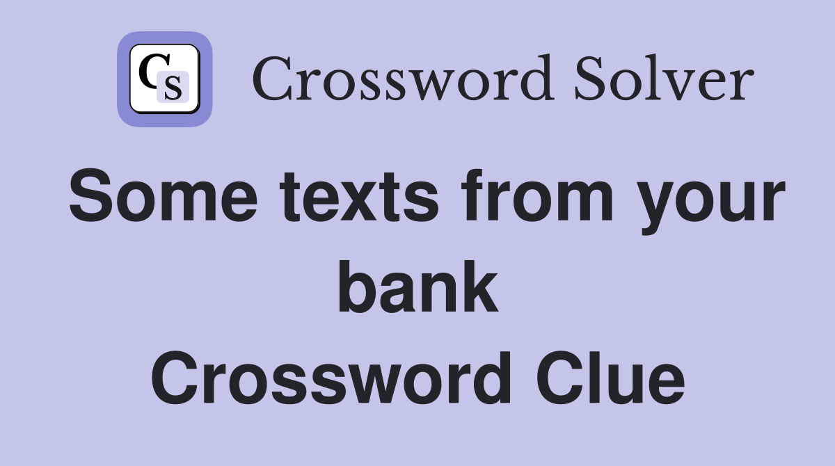 Some texts from your bank Crossword Clue