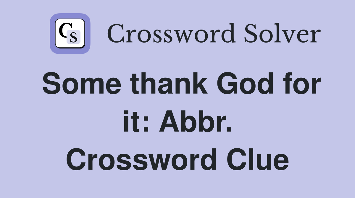 Some thank God for it: Abbr. Crossword Clue