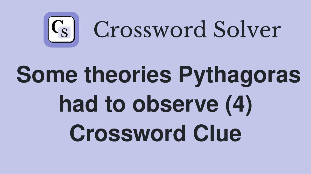 Some theories Pythagoras had to observe (4) Crossword Clue