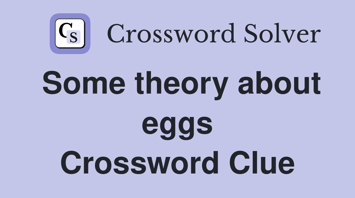 Some theory about eggs Crossword Clue