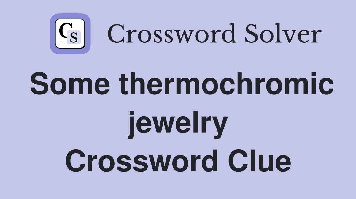 Some thermochromic jewelry Crossword Clue