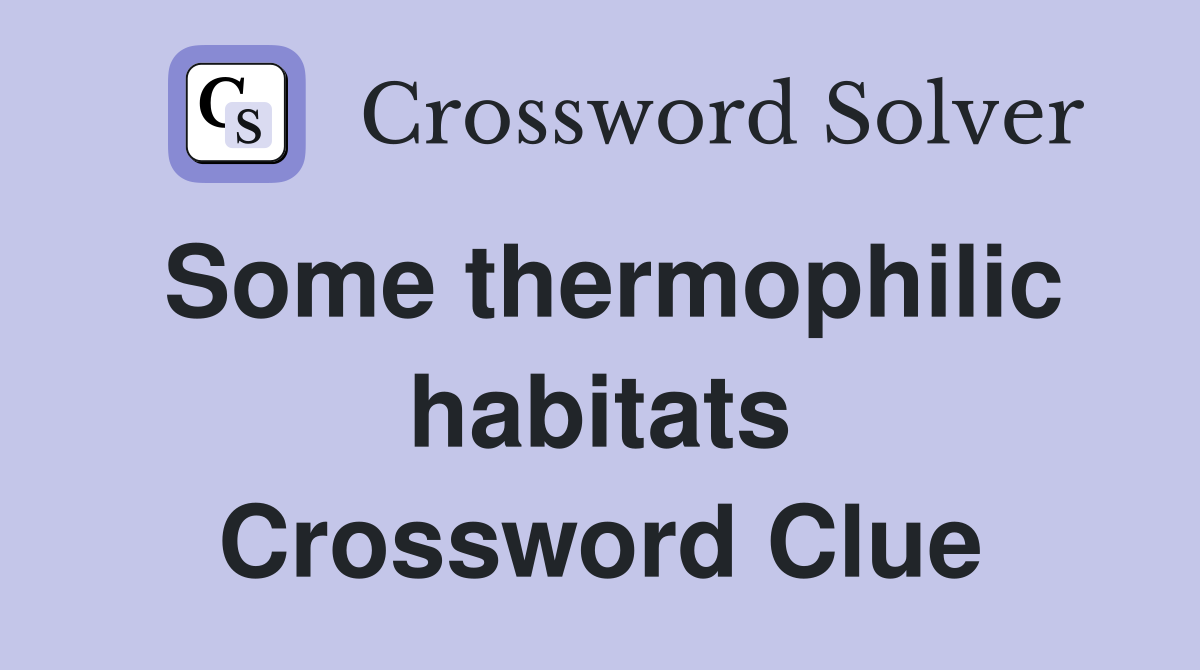 Some thermophilic habitats Crossword Clue