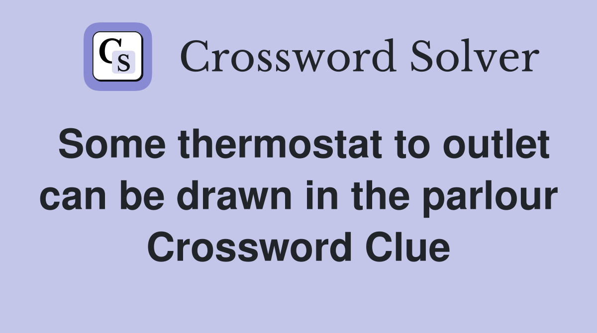 Some thermostat to outlet can be drawn in the parlour Crossword Clue