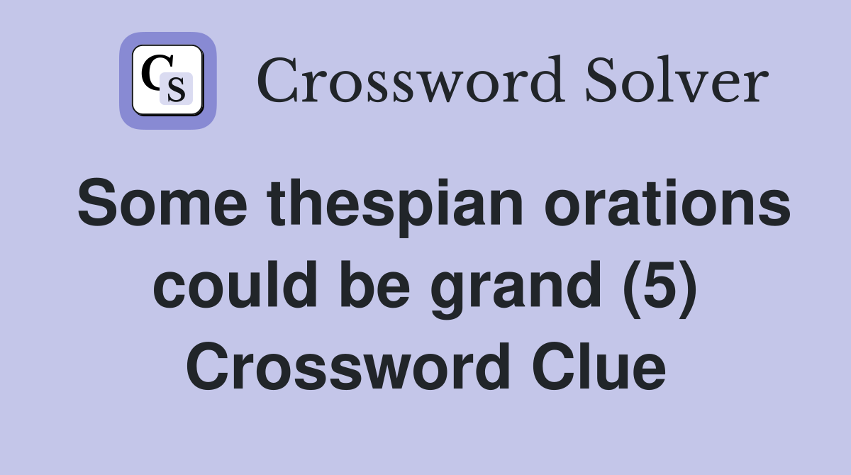 Some thespian orations could be grand (5) Crossword Clue