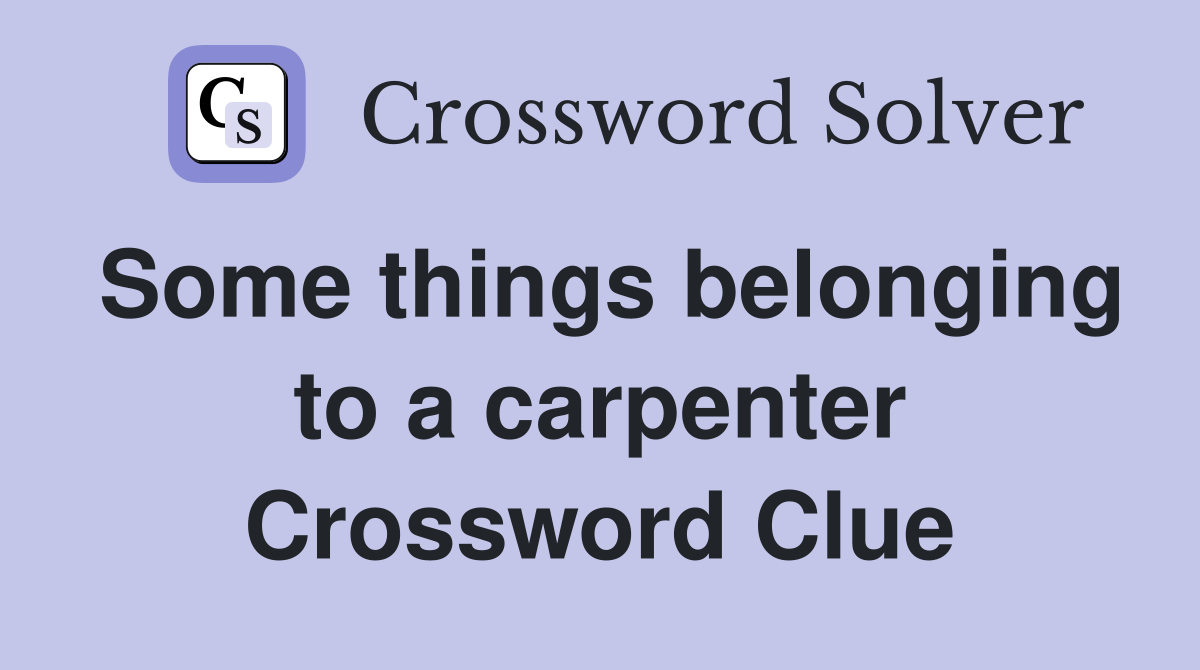 Some things belonging to a carpenter Crossword Clue