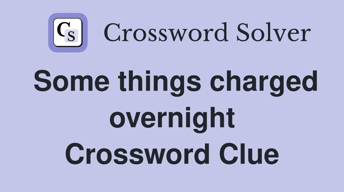 Some things charged overnight Crossword Clue