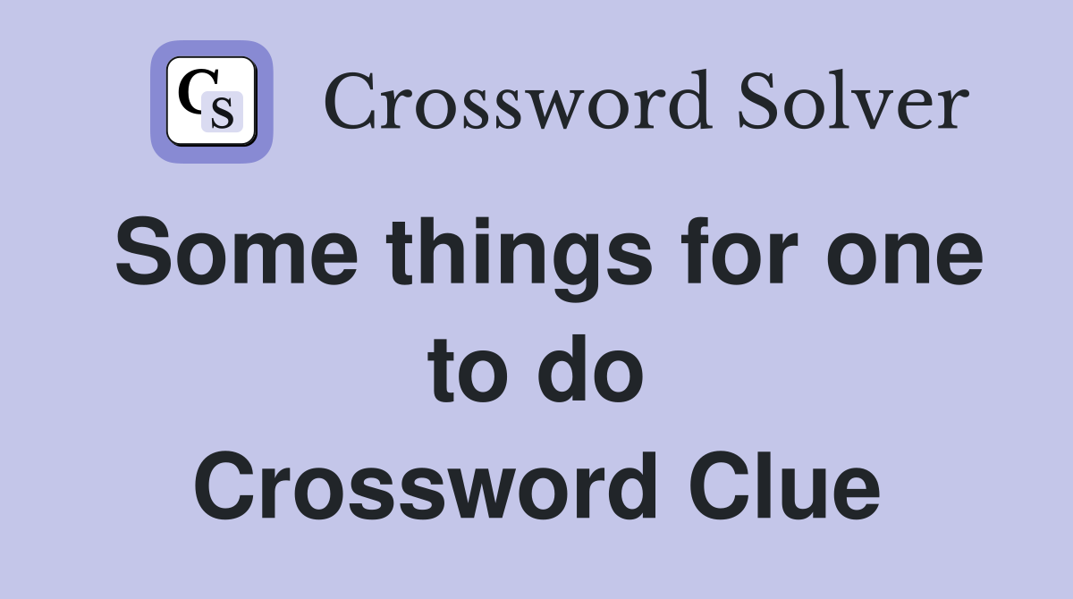 Some things for one to do Crossword Clue