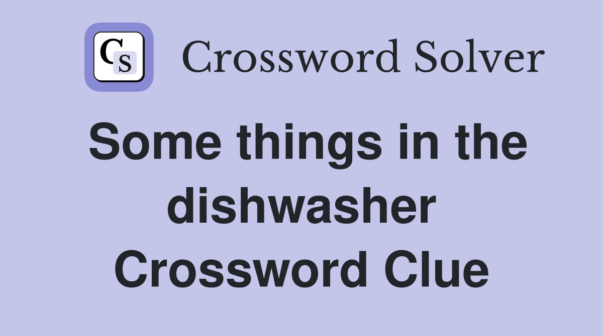 Some things in the dishwasher Crossword Clue