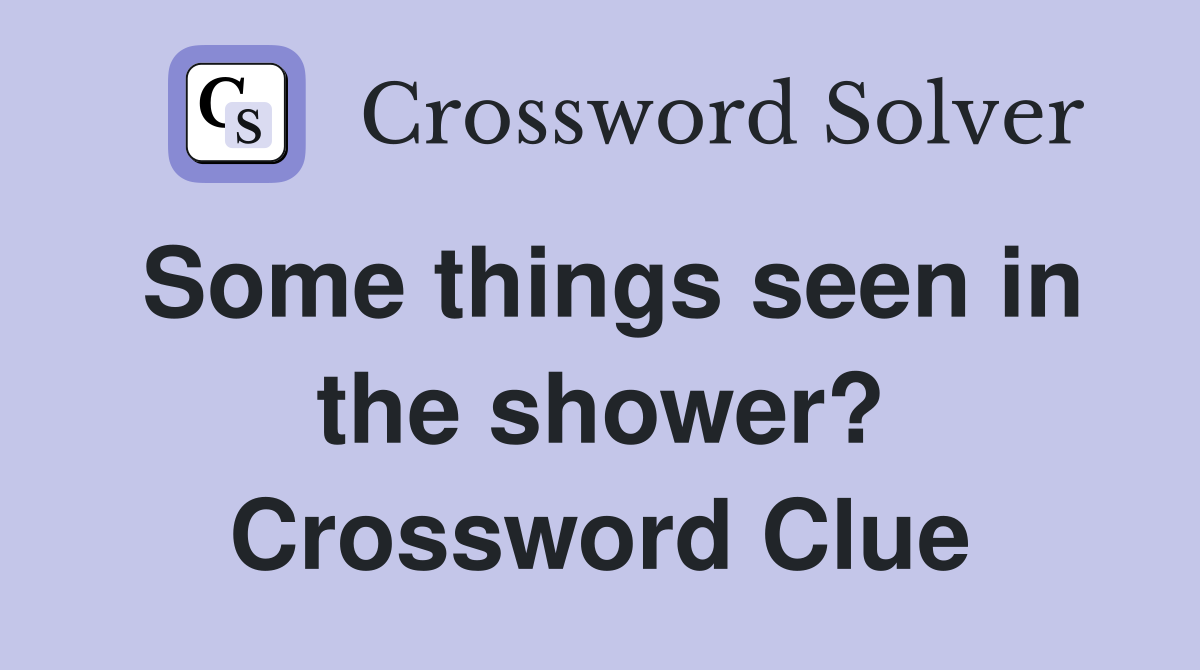Some things seen in the shower? Crossword Clue