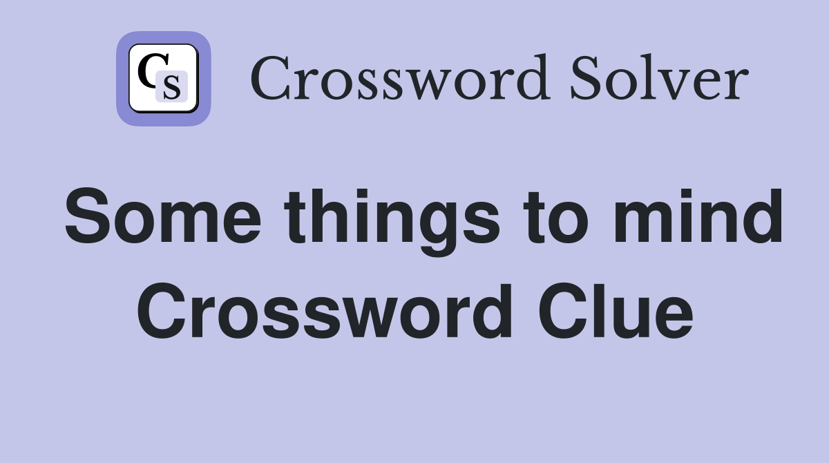 Some things to mind Crossword Clue