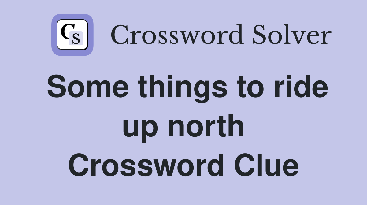 Some things to ride up north Crossword Clue