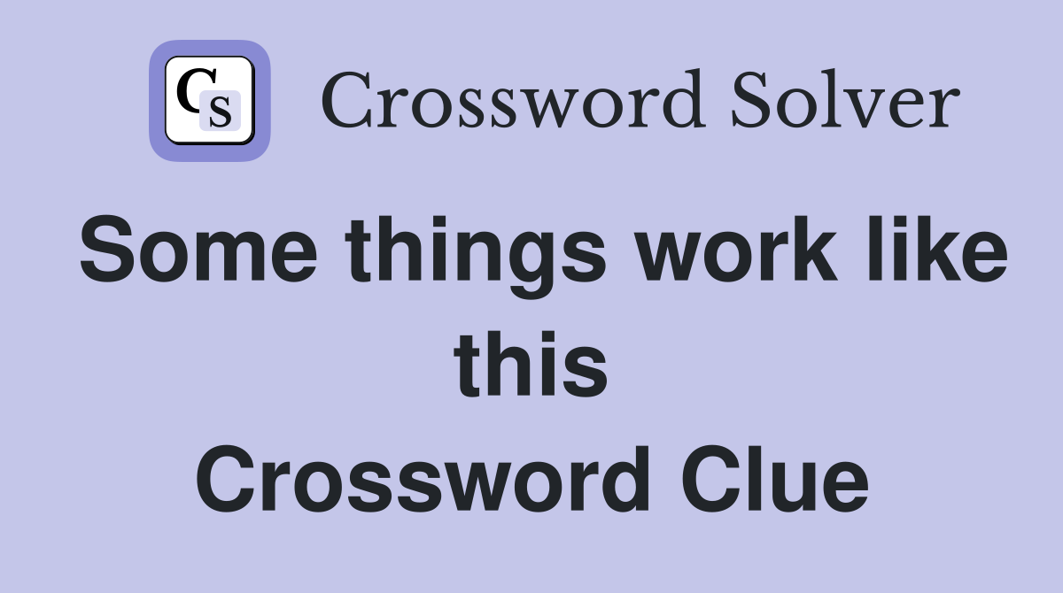 Some things work like this Crossword Clue