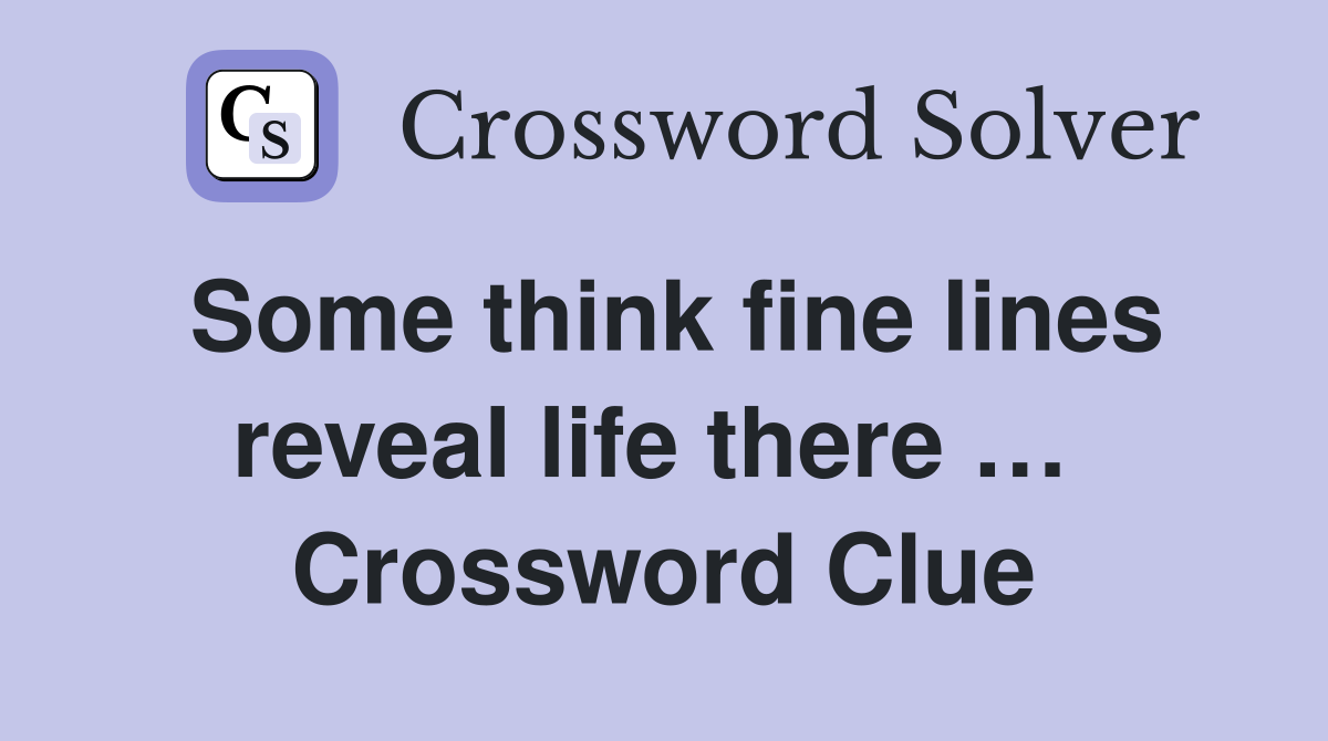 Some think fine lines reveal life there …  Crossword Clue