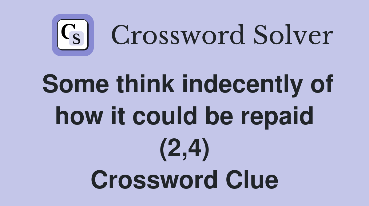 Some think indecently of how it could be repaid (2,4) Crossword Clue