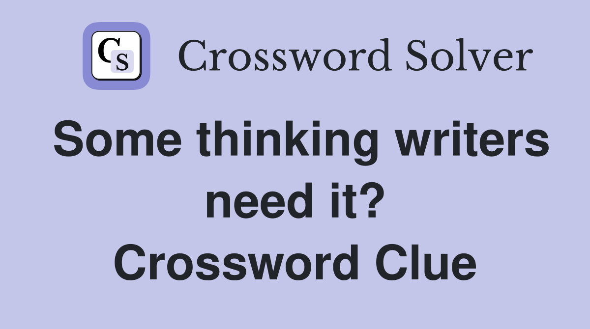 Some thinking writers need it? Crossword Clue