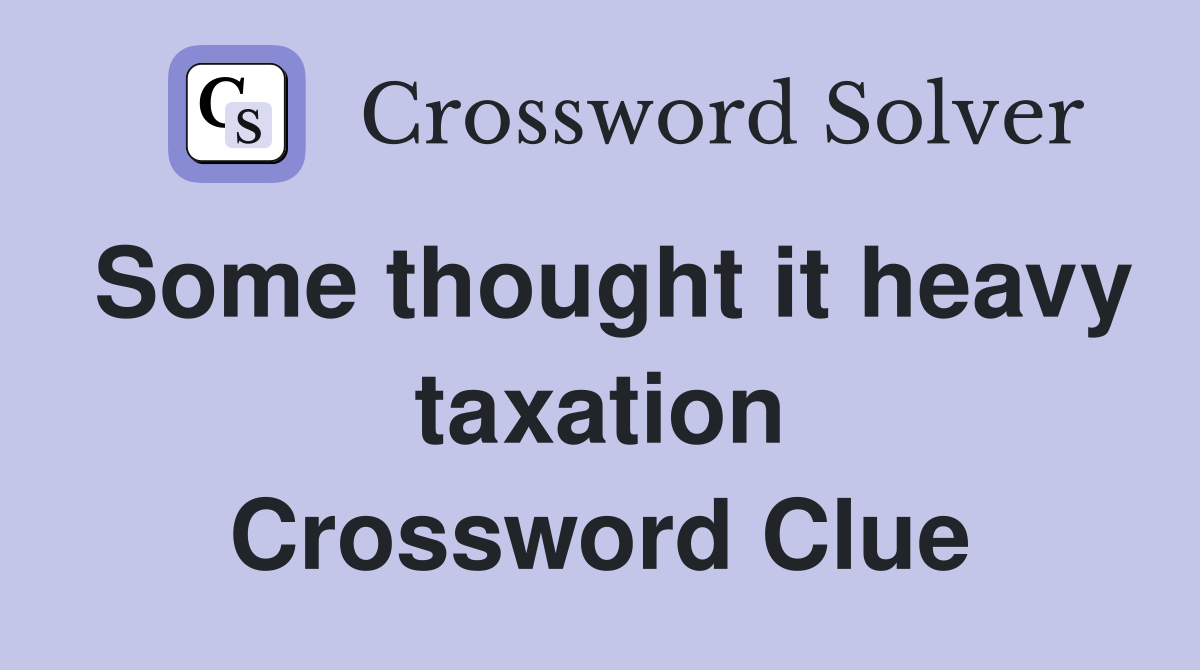 Some thought it heavy taxation Crossword Clue