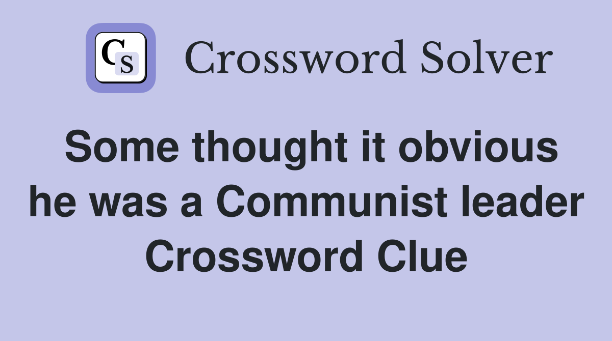 Some thought it obvious he was a Communist leader Crossword Clue